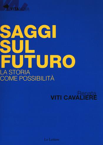Saggi sul futuro. La storia come possibilità - Renata Viti Cavaliere - Libro Le Lettere 2016, Vitanova | Libraccio.it