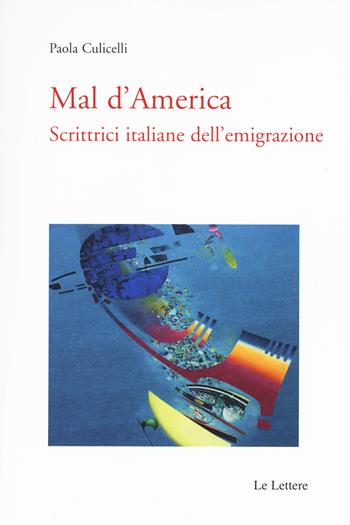 Mal d'America. Scrittrici italiane dell'emigrazione - Paola Culicelli - Libro Le Lettere 2015, Saggi | Libraccio.it