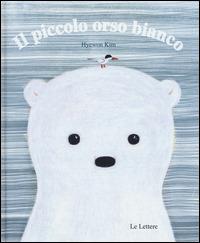 Il piccolo orso bianco. Ediz. illustrata - Hyewon Kim - Libro Le Lettere 2015, Le lettere nel mondo | Libraccio.it