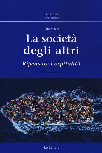 La società degli altri. Ripensare l'ospitalità - Tito Marci - Libro Le Lettere 2016, Le Lettere università | Libraccio.it