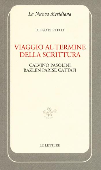 Viaggio al termine della scrittura: Calvino Pasolini Bazlen Parise Cattafi - Diego Bertelli - Libro Le Lettere 2017, La nuova meridiana | Libraccio.it