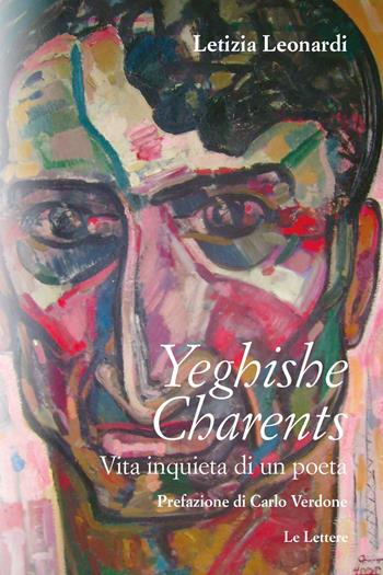 Yeghishe Charents. Vita inquieta di un poeta - Letizia Leonardi, Luca Valenti - Libro Le Lettere 2022, Le vie della storia. Le vite | Libraccio.it