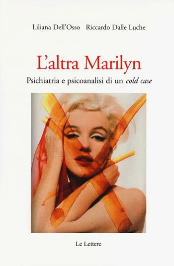 L' altra Marilyn. Psichiatria e psicoanalisi di un cold case - Liliana Dell'Osso, Riccardo Dalle Luche - Libro Le Lettere 2016, Saggi | Libraccio.it