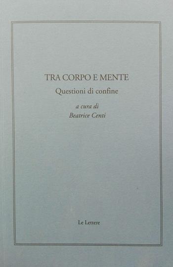 Tra corpo e mente. Questioni di confine  - Libro Le Lettere 2016, Giornale critico della filosofia italiana. Quaderni | Libraccio.it