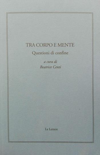 Tra corpo e mente. Questioni di confine  - Libro Le Lettere 2016, Giornale critico della filosofia italiana. Quaderni | Libraccio.it