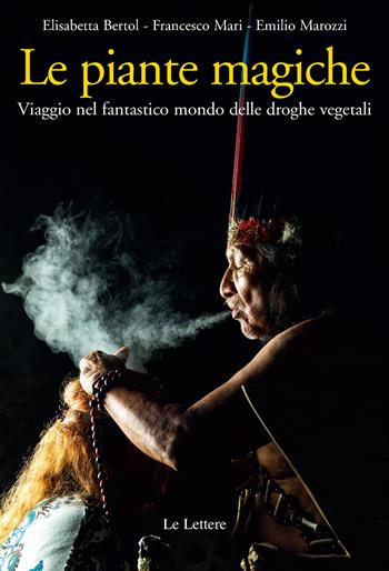 Le piante magiche. Viaggio nel fantastico mondo delle droghe vegetali - Elisabetta Bertol, Francesco Mari, Emilio Marozzi - Libro Le Lettere 2017, Saggi | Libraccio.it