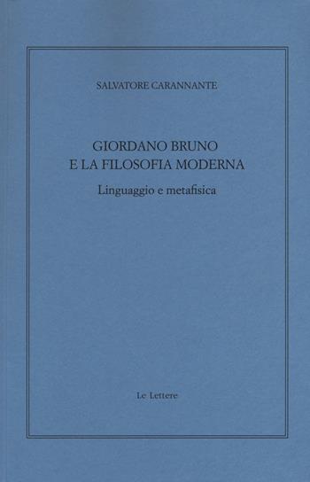 Giordano Bruno e la filosofia moderna. Linguaggio e metafisica - Salvatore Carannante - Libro Le Lettere 2017, Giornale critico della filosofia italiana. Quaderni | Libraccio.it