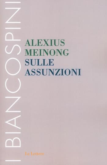 Sulle assunzioni - Alexius Meinong - Libro Le Lettere 2017, I biancospini | Libraccio.it