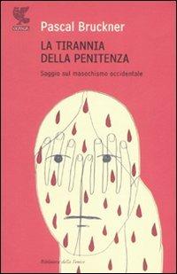 La tirannia della penitenza. Saggio sul masochismo occidentale - Pascal Bruckner - Libro Guanda 2007, Biblioteca della Fenice | Libraccio.it