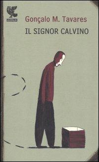 Il signor Calvino - Gonçalo M. Tavares - Libro Guanda 2007, Prosa contemporanea | Libraccio.it