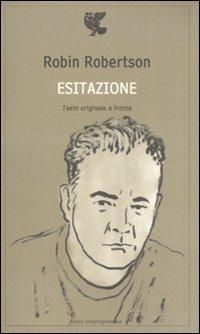 Esitazione. Testo inglese a fronte - Robin Robertson - Libro Guanda 2008, Fenice contemporanea | Libraccio.it