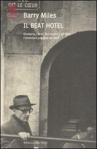 Il Beat Hotel. Ginsberg, Corso, Burroughs e gli altri: l'avventura parigina dei beat - Barry Miles - Libro Guanda 2007, Biblioteca della Fenice | Libraccio.it