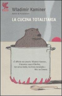 La cucina totalitaria. Con un ricettario del socialismo di Wladmir e Olga Kaminer - Wladimir Kaminer - Libro Guanda 2008, Narratori della Fenice | Libraccio.it