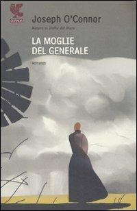 La moglie del generale - Joseph O'Connor - Libro Guanda 2007, Narratori della Fenice | Libraccio.it