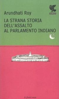 La strana storia dell'assalto al parlamento indiano - Arundhati Roy - Libro Guanda 2007, Le fenici rosse | Libraccio.it