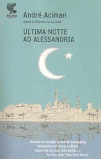 Ultima notte ad Alessandria - André Aciman - Libro Guanda 2009, Narratori della Fenice | Libraccio.it