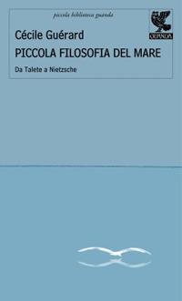 Piccola filosofia del mare. Da Talete a Nietzsche - Cécile Guérard - Libro Guanda 2010, Piccola biblioteca Guanda | Libraccio.it