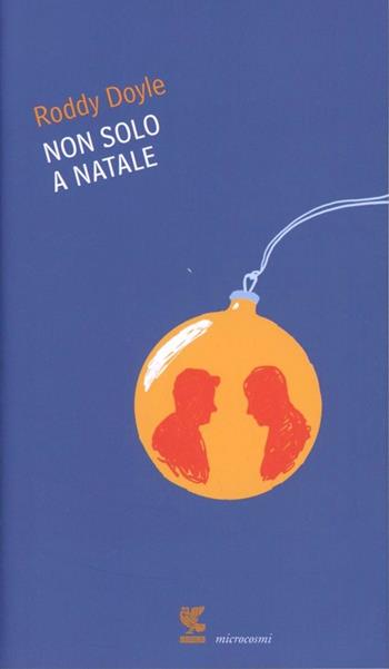 Non solo a Natale - Roddy Doyle - Libro Guanda 2012, Microcosmi | Libraccio.it
