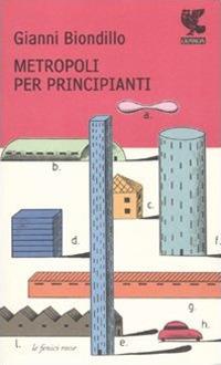 Metropoli per principianti - Gianni Biondillo - Libro Guanda 2008, Le fenici rosse | Libraccio.it