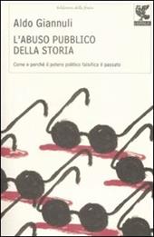 L' abuso pubblico della storia. Come e perché il potere politico falsifica il passato