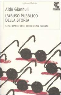 L' abuso pubblico della storia. Come e perché il potere politico falsifica il passato - Aldo Giannuli - Libro Guanda 2009, Biblioteca della Fenice | Libraccio.it