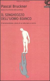 Il singhiozzo dell'uomo bianco - Pascal Bruckner - Libro Guanda 2008, Biblioteca della Fenice | Libraccio.it