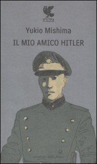 Il mio amico Hitler - Yukio Mishima - Libro Guanda 2009, Quaderni della Fenice | Libraccio.it