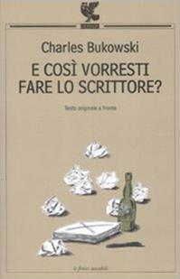 E così vorresti fare lo scrittore? Testo inglese a fronte - Charles Bukowski - Libro Guanda 2009, Le Fenici tascabili | Libraccio.it