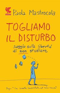 Togliamo il disturbo. Saggio sulla libertà di non studiare - Paola Mastrocola - Libro Guanda 2011, Narratori della Fenice | Libraccio.it