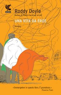 Una vita da eroe - Roddy Doyle - Libro Guanda 2010, Narratori della Fenice | Libraccio.it