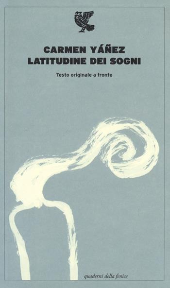 Latitudine dei sogni. Testo spagnolo a fronte - Carmen Yáñez - Libro Guanda 2013, Quaderni della Fenice | Libraccio.it