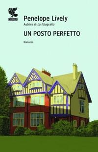 Un posto perfetto - Penelope Lively - Libro Guanda 2010, Narratori della Fenice | Libraccio.it