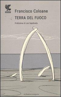 Terra del Fuoco - Francisco Coloane - Libro Guanda 2010, La frontiera scomparsa | Libraccio.it