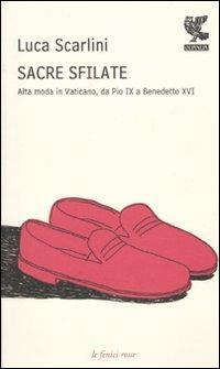 Sacre sfilate. Alta moda in Vaticano, da Pio X a Benedetto XVI - Luca Scarlini - Libro Guanda 2010, Le fenici rosse | Libraccio.it