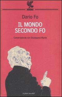 Il mondo secondo Fo. Conversazione con Giuseppina Manin - Dario Fo, Giuseppina Manin - Libro Guanda 2008, Le Fenici tascabili | Libraccio.it