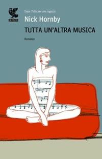 Tutta un'altra musica - Nick Hornby - Libro Guanda 2009, Narratori della Fenice | Libraccio.it