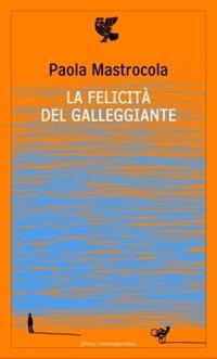 La felicità del galleggiante - Paola Mastrocola - Libro Guanda 2010, Fenice contemporanea | Libraccio.it