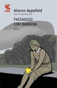 Paesaggio con bambina - Aharon Appelfeld - Libro Guanda 2009, Narratori della Fenice | Libraccio.it