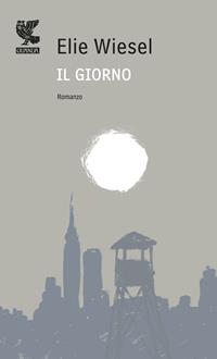 Il giorno - Elie Wiesel - Libro Guanda 2011, Prosa contemporanea | Libraccio.it