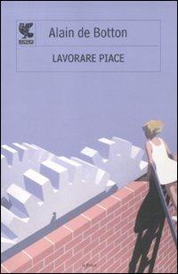 Lavorare piace - Alain de Botton - Libro Guanda 2011, Le Fenici tascabili | Libraccio.it
