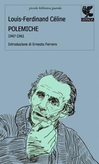 Polemiche. 1947-1961 - Louis-Ferdinand Céline - Libro Guanda 2010, Piccola biblioteca Guanda | Libraccio.it