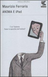 Anima e iPad - Maurizio Ferraris - Libro Guanda 2011, Biblioteca della Fenice | Libraccio.it