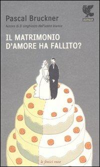 Il matrimonio d'amore ha fallito? - Pascal Bruckner - Libro Guanda 2011, Le Fenici rosse | Libraccio.it