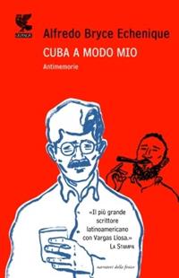 Cuba a modo mio. Antimemorie - Alfredo Bryce Echenique - Libro Guanda 2010, Narratori della Fenice | Libraccio.it