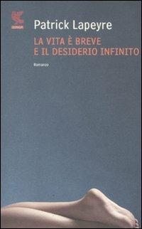 La vita è breve e il desiderio infinito - Patrick Lapeyre - Libro Guanda 2011, Narratori della Fenice | Libraccio.it