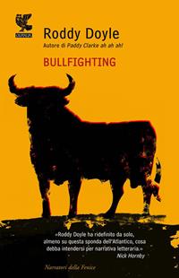 Bullfighting - Roddy Doyle - Libro Guanda 2011, Narratori della Fenice | Libraccio.it