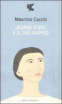 Jeanne d'Arc e il suo doppio - Maurizio Cucchi - Libro Guanda 2008, Fenice contemporanea | Libraccio.it