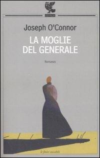 La moglie del generale - Joseph O'Connor - Libro Guanda 2009, Le Fenici tascabili | Libraccio.it