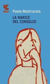 La narice del coniglio - Paola Mastrocola - Libro Guanda 2009, Prosa contemporanea | Libraccio.it