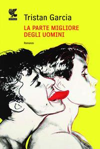 La parte migliore degli uomini - Tristan Garcia - Libro Guanda 2011, Narratori della Fenice | Libraccio.it